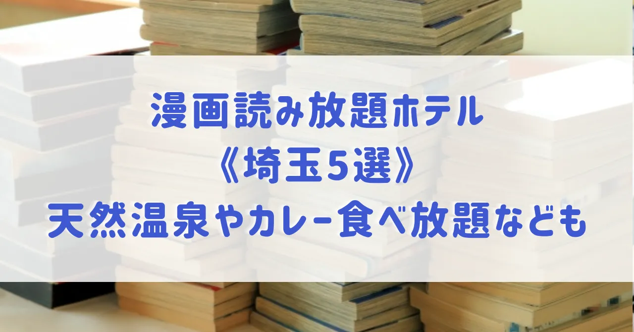 漫画読み放題ホテル《埼玉5選》天然温泉やカレー食べ放題など1日中楽しめるホテルもご紹介